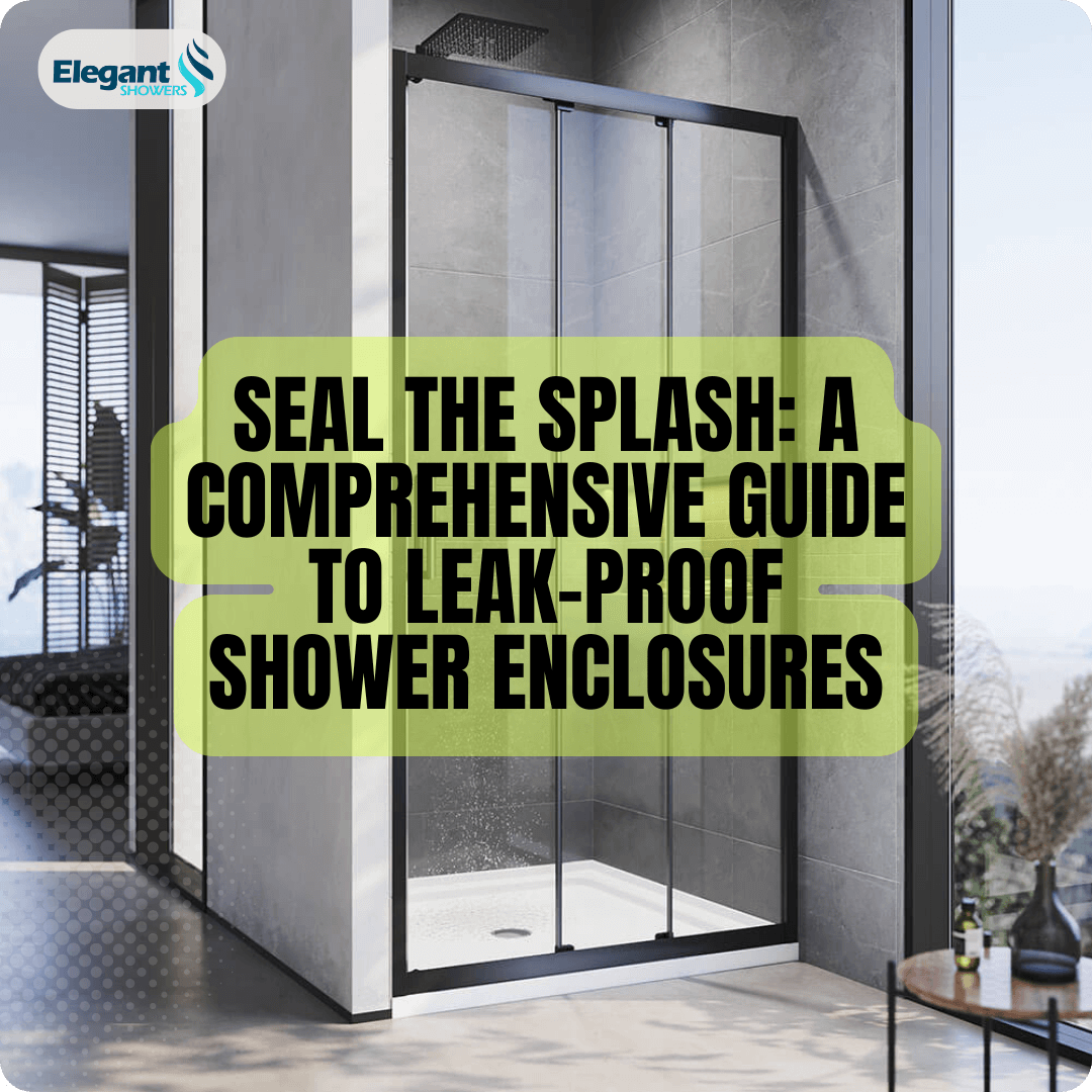Seal the Splash A Comprehensive Guide to Leak-Proof Shower Enclosures