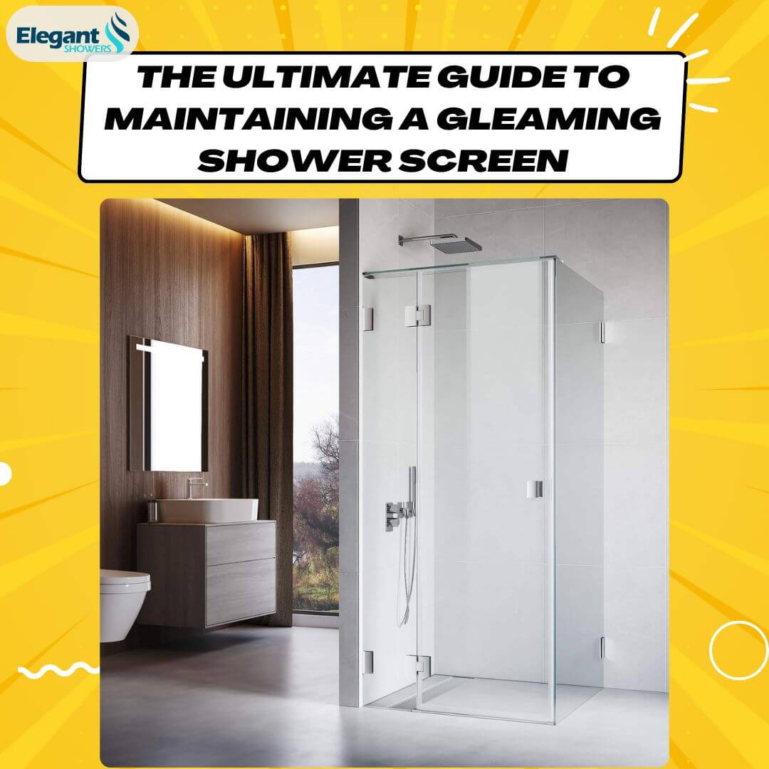 The Ultimate Guide to Maintaining a Gleaming Shower Screen