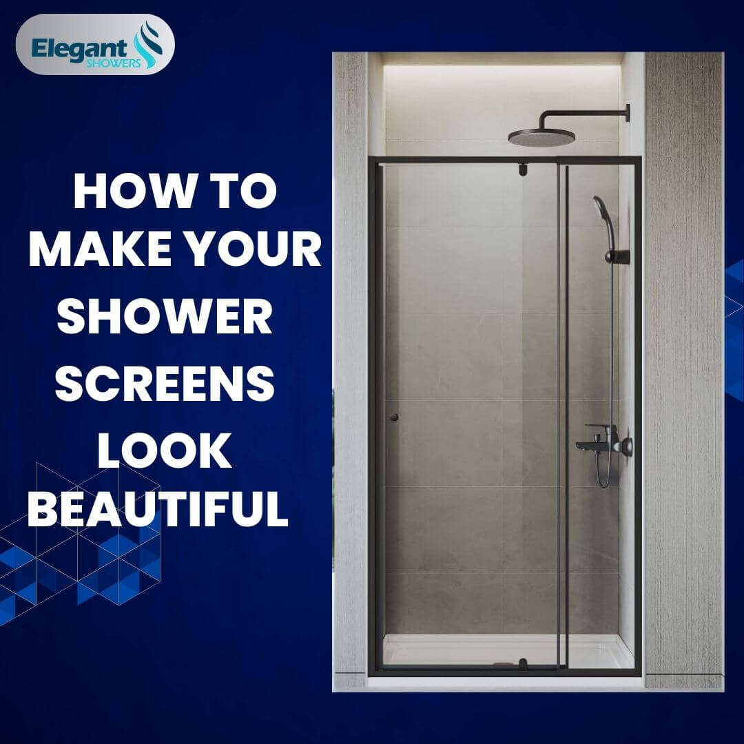 how to make your shower screens look beautiful